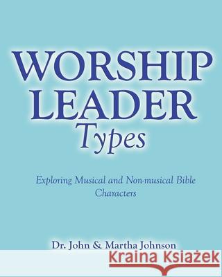 Worship Leader Types: Exploring Musical and Non-musical Bible Characters John Johnson Martha Johnson 9781948877480 Watersprings Publishing - książka