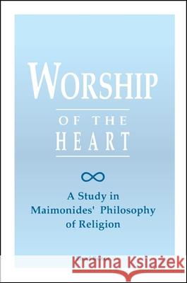 Worship of the Heart: A Study of Maimonides' Philosophy of Religion Ehud Benor 9780791426364 State University of New York Press - książka