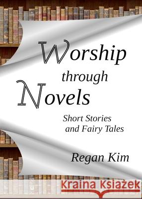 Worship Through Novels: Short Stories and Fairy Tales Regan Kim Wordwyze Publishing                      Jan Kaluza 9780473608019 Yee Gon Kim - książka