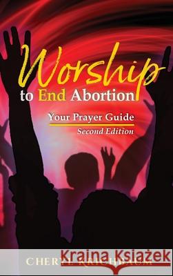 Worship to End Abortion: Your Prayer Guide Cheryl Krichbaum 9781966744030 Mybodymyworship - książka