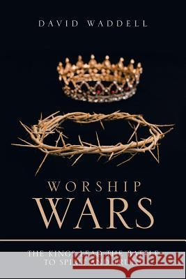 Worship Wars: The Kings Lead the Battle to Spirit and Truth David Waddell 9781973623175 WestBow Press - książka