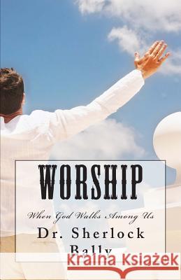 Worship When God Walks Among Us Dr Sherlock Bally 9781490543932 Createspace - książka