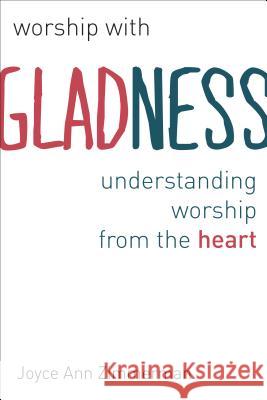 Worship with Gladness: Understanding Worship from the Heart Joyce Ann Zimmerman 9780802869845 William B. Eerdmans Publishing Company - książka