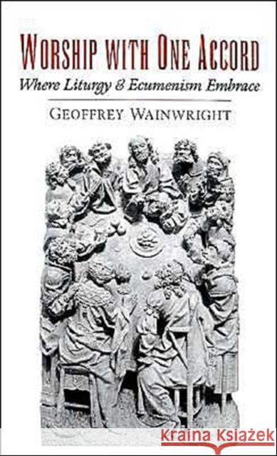 Worship with One Accord: Where Liturgy and Ecumenism Embrace Wainwright, Geoffrey 9780195116106 Oxford University Press - książka
