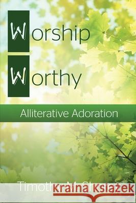 Worship Worthy: Alliterative Adoration Timothy M. Shorey 9781649708564 Primedia Elaunch - książka