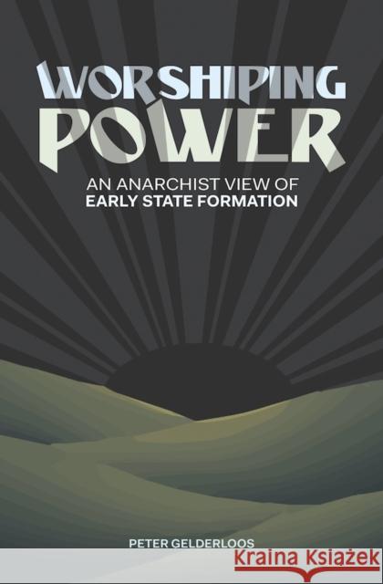 Worshiping Power: An Anarchist View of Early State Formation Peter Gelderloos 9781849352642 AK Press - książka