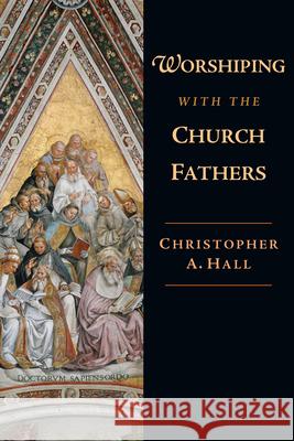 Worshiping with the Church Fathers Christopher A. Hall 9780830838660 IVP Academic - książka