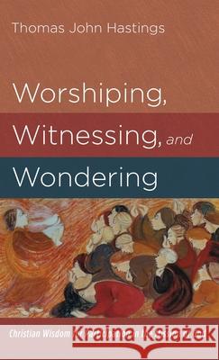 Worshiping, Witnessing, and Wondering Thomas John Hastings 9781666720020 Cascade Books - książka