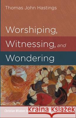 Worshiping, Witnessing, and Wondering Thomas John Hastings 9781666723274 Cascade Books - książka