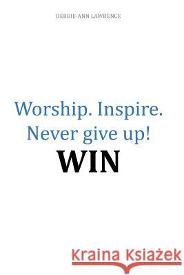 Worship.Inspire. Never Give Up! Win Debbie Lawrence Vashawn Mitchell 9781493188802 Xlibris Corporation - książka