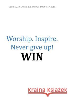 Worship.Inspire. Never Give Up! Win Debbie Lawrence Vashawn Mitchell 9781493188819 Xlibris Corporation - książka