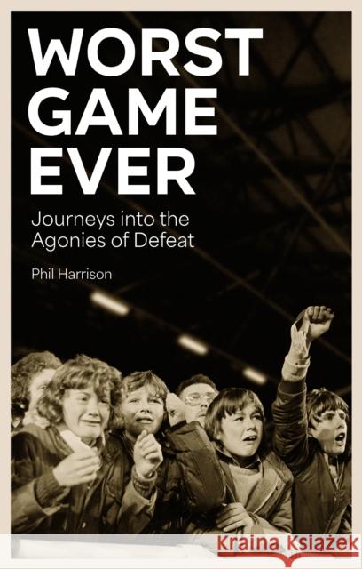 Worst Game Ever: Journeys into the Agonies of Defeat Phil Harrison 9781836801658 Pitch Publishing Ltd - książka