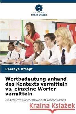 Wortbedeutung anhand des Kontexts vermitteln vs. einzelne Wörter vermitteln Utsajit, Peeraya 9786202368124 Verlag Unser Wissen - książka