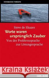 Worte waren ursprünglich Zauber : Von der Problemsprache zur Lösungssprache DeShazer, Steve   9783896706898 Carl-Auer-Systeme - książka