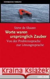 Worte waren ursprünglich Zauber : Von der Problemsprache zur Lösungssprache DeShazer, Steve   9783896706898 Carl-Auer-Systeme - książka