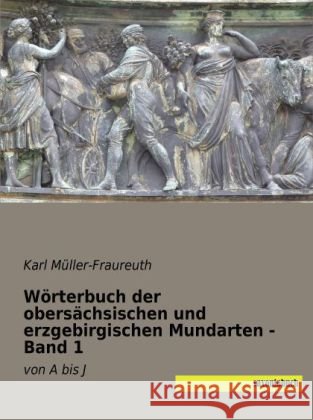 Wörterbuch der obersächsischen und erzgebirgischen Mundarten - Band 1 : von A bis J Müller-Fraureuth, Karl 9783944822747 Saxoniabuch.de - książka