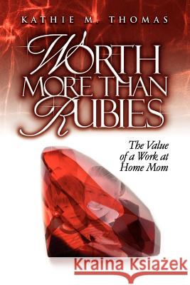 Worth More Than Rubies: The Value of a Work At Home Mom Thomas, Kathie M. 9780980362374 Createspace - książka