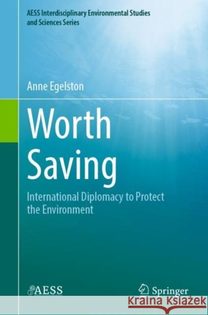 Worth Saving: International Diplomacy to Protect the Environment Egelston, Anne 9783031069895 Springer International Publishing - książka