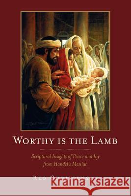 Worthy is the Lamb: Scriptural Insights of Peace and Joy From Handel's Messiah Christensen, Reg 9781475252941 Createspace - książka