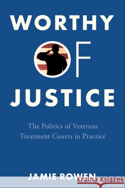 Worthy of Justice: The Politics of Veterans Treatment Courts in Practice Jamie Rowen 9781503611498 Stanford University Press - książka