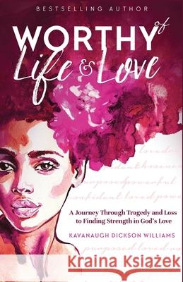 Worthy of Life and Love: A Journey Through Tragedy and Loss to Finding Strength in God's Love Kavanaugh Dickso 9781949343670 Dayelight Publishers - książka