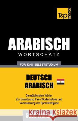 Wortschatz Deutsch - Ägyptisch-Arabisch für das Selbststudium - 5000 Wörter Andrey Taranov 9781787167629 T&p Books Publishing Ltd - książka