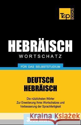 Wortschatz Deutsch-Hebräisch für das Selbststudium - 3000 Wörter Andrey Taranov 9781787164192 T&p Books Publishing Ltd - książka