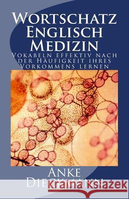 Wortschatz Englisch Medizin: Vokabeln effektiv nach der Häufigkeit ihres Vorkommens lernen Dieckmann, Anke 9781480060333 Createspace - książka