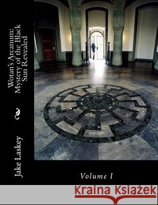 Wotan's Arcanum: Mystery of the Black Sun Revealed Jake Laskey 9781544155012 Createspace Independent Publishing Platform - książka