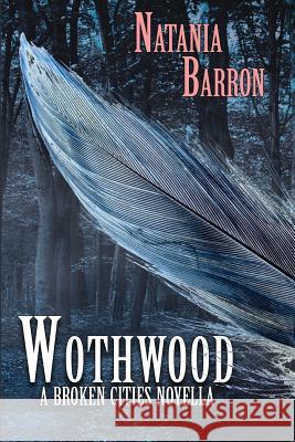 Wothwood: A Broken Cities Novella Natania Barron 9781946926296 Falstaff Books, LLC - książka