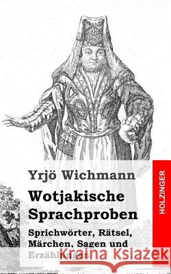 Wotjakische Sprachproben: Sprichwörter, Rätsel, Märchen, Sagen und Erzählungen Wichmann, Yrjo 9781492801214 Createspace - książka