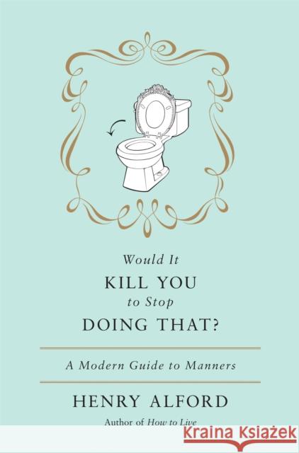 Would It Kill You to Stop Doing That: A Modern Guide to Manners Alford, Henry 9780446557665 Twelve - książka