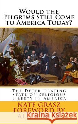 Would the Pilgrims Still Come to America Today?: The Deteriorating State of Religious Liberty in America Nate Steven Grasz Allen West 9781515255918 Createspace - książka