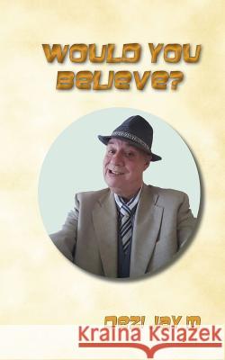 Would You Believe? Dezi Jay M 9781986006873 Createspace Independent Publishing Platform - książka