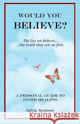 Would You Believe?: The Lies We Believe... the Truth That Sets Us Free Sylvia McGinnis 9780989316927 Restoration Ministries - książka