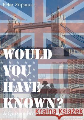 Would You Have Known?: A Quiz on Britain and the USA Dr Peter Zupancic 9783748157915 Books on Demand - książka
