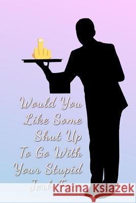 Would You Like Some Shut Up to Go with Your Stupid Jerk Face: Food Service Nightmares Daniel or Danny 9781791514518 Independently Published - książka