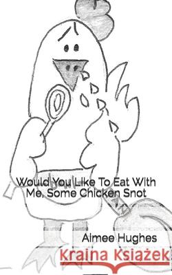 Would You Like To Eat With Me, Some Chicken Snot Hughes, Aimee 9781537572741 Createspace Independent Publishing Platform - książka