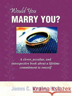 Would You Marry You?: A clever, peculiar, and introspective book about a lifetime commitment to oneself Wadley, Ph. D. James C. 9781449012472 Authorhouse - książka