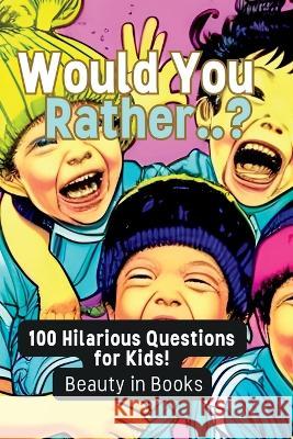 Would You Rather..?: 100 Hilarious Questions for Kids! Beauty in Books   9781961634039 Beauty in Books LLC - książka