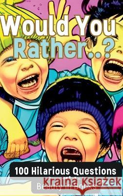 Would You Rather..?: 100 Hilarious Questions for Kids! Beauty in Books   9781961634046 Beauty in Books LLC - książka