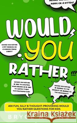 Would You Rather: 400 Fun, Silly & Thought-Provoking Would You Rather Questions for Kids. Bryce Atkins 9781922346438 Idyll Publishing - książka