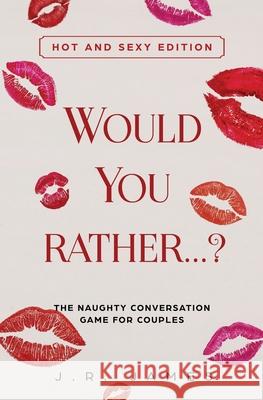 Would You Rather... ? The Naughty Conversation Game for Couples: Hot and Sexy Edition J R James 9781952328015 Love & Desire Press - książka