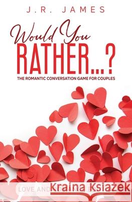 Would You Rather... ? The Romantic Conversation Game for Couples: Love and Romance Edition J R James 9781952328152 Love & Desire Press - książka