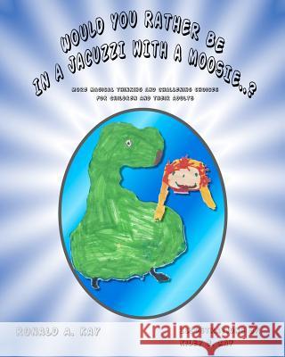 Would You Rather Be In A Jacuzzi With A Moosie..?: More magical thinking and challenging choices for children and their adults Kay, Kiley E. 9781481259873 Createspace - książka