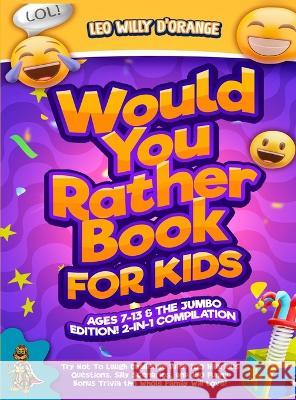 Would You Rather Book for Kids Ages 7-13 & the Jumbo Edition!: 2-IN-1 COMPILATION - Try Not To Laugh Challenge with 700 Hilarious Questions, Silly Sce D'Orange, Leo Willy 9781804211168 Muze Publishing - książka