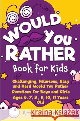 Would You Rather Book For Kids: Challenging, Hilarious, Easy and Hard Would You Rather Questions for Boys and Girls Ages 6, 7, 8, 9, 10, 11 Years Old Amy Marino 9781989120743 Amy Marino - książka