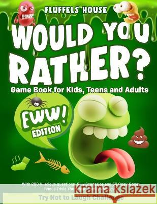 Would You Rather Game Book for Kids, Teens, and Adults - EWW Edition!: Try Not To Laugh Challenge with 200 Hilarious Questions, Silly Scenarios, and 50 Ooey-Gooey Bonus Trivia the Whole Family Will Lo Fluffels House   9781804211960 Muze Publishing - książka
