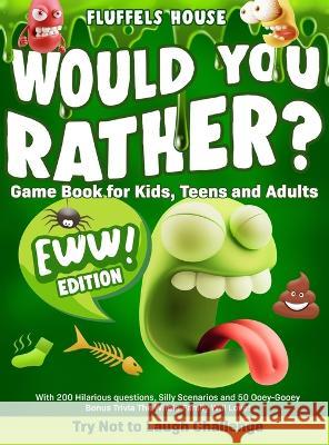 Would You Rather Game Book for Kids, Teens, and Adults - EWW Edition!: Try Not To Laugh Challenge with 200 Hilarious Questions, Silly Scenarios, and 50 Ooey-Gooey Bonus Trivia the Whole Family Will Lo Fluffels House   9781804211977 Muze Publishing - książka