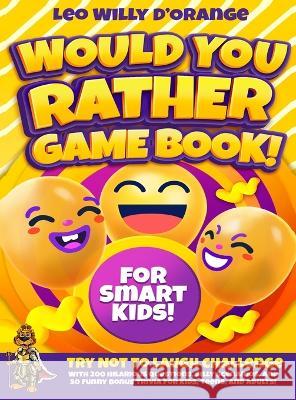 Would You Rather Game Book for Smart Kids!: Try Not To Laugh Challenge with 200 Difficult Dilemmas, Hilarious Brain Teasers and 50 Bonus Trivia the Wh D'Orange, Leo Willy 9781804211434 Muze Publishing - książka